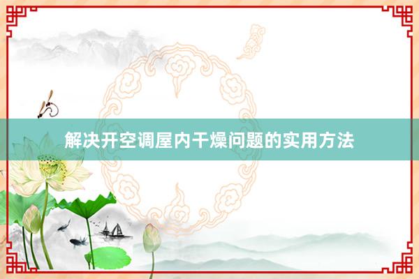 解决开空调屋内干燥问题的实用方法